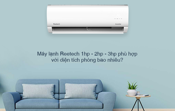 Máy lạnh Reetech 1 HP, 2 HP, 3 HP phù hợp với diện tích phòng bao nhiêu?